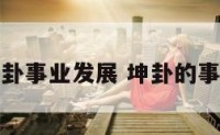 坤卦事业发展 坤卦的事业