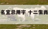 十二生肖起名宜忌用字 十二生肖起名宜忌用字代替