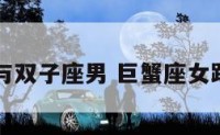 巨蟹女与双子座男 巨蟹座女跟双子男
