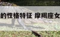 摩羯座女性的性格特征 摩羯座女生性格超准分析