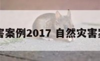 自然灾害案例2017 自然灾害案例合集