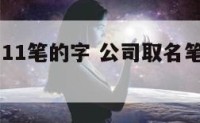 公司起名11笔的字 公司取名笔画1一81吉凶