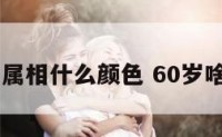 60岁属相什么颜色 60岁啥属相