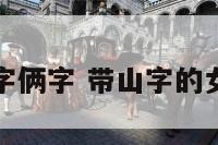 山性女孩名字俩字 带山字的女孩名字大全