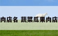蔬菜瓜果肉店名 蔬菜瓜果肉店名怎么取