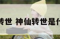 测神仙转世 神仙转世是什么意思