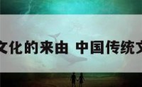 中国传统文化的来由 中国传统文化的渊源