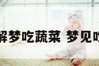 周公解梦吃蔬菜 梦见吃疏莱