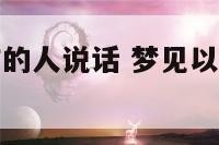 梦见以前工作的人说话 梦见以前工作的人说话好不好
