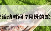 七月份蛇活动时间 7月份的蛇是什么蛇