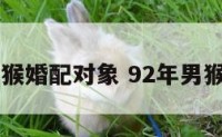 92年男猴婚配对象 92年男猴的婚配