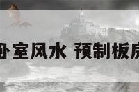 预制板卧室风水 预制板房安全吗