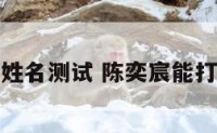 陈奕宸姓名测试 陈奕宸能打多少分