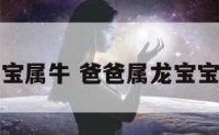 爸爸属龙宝宝属牛 爸爸属龙宝宝属牛相克吗