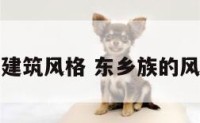 东乡族建筑风格 东乡族的风土人情