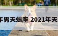 2018年男天蝎座 2021年天蝎座男