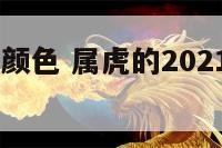 2018属虎颜色 属虎的2021年什么颜色