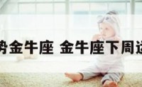 下周运势金牛座 金牛座下周运势预测