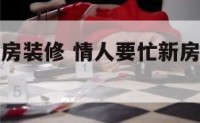 情人要忙新房装修 情人要忙新房装修怎么回复