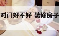 住宅装修门对门好不好 装修房子门对门有什么讲究