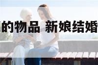 新娘结婚要买的物品 新娘结婚要买的物品是什么