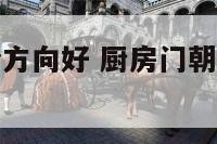 厨房门向哪个方向好 厨房门朝向哪个方位最好2020年