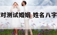 姓名八字配对测试婚姻 姓名八字配对免费测试