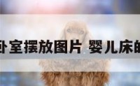婴儿床在卧室摆放图片 婴儿床的摆放禁忌