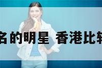 中国香港有名的明星 香港比较有名的明星