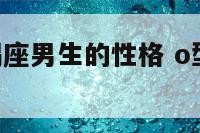 o型血的摩羯座男生的性格 o型血摩羯座男人的爱情