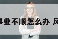 动了风水事业不顺怎么办 风水 事业运