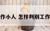 怎样判别工作小人 怎样判别工作小人和大人
