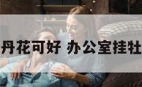 办公室挂牡丹花可好 办公室挂牡丹花画好吗