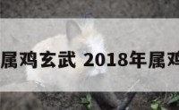 2018年属鸡玄武 2018年属鸡的命运