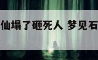 梦见石头神仙塌了砸死人 梦见石头掉下来砸死了人