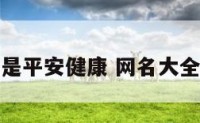 什么网名说是平安健康 网名大全平安健康的