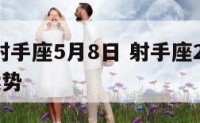 星座运射手座5月8日 射手座2021年5月6日运势