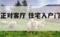 住宅入户门正对客厅 住宅入户门正对客厅怎么化解