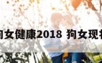 狗女健康2018 狗女现状