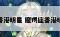 魔羯座香港明星 魔羯座香港明星是谁