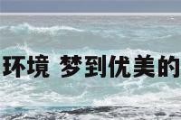 梦到优美的环境 梦到优美的环境很美丽