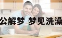 梦到洗澡周公解梦 梦见洗澡这是什么梦