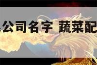 蔬菜配送有限公司名字 蔬菜配送有限公司名字大全