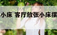 客厅里放张小床 客厅放张小床摆在什么方位好