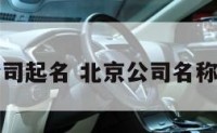 北京公司起名 北京公司名称查询网