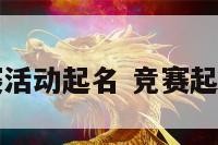 竞赛活动起名 竞赛起名字