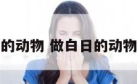 做白日的动物 做白日的动物是什么