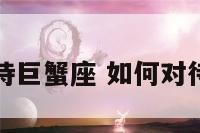 怎样看待巨蟹座 如何对待巨蟹女