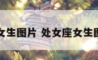 处女座女生图片 处女座女生图片真人