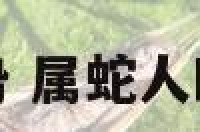 属蛇人四月运势 属蛇人四月运势怎么样